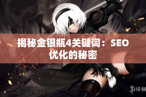 揭秘金银瓶4关键词：SEO优化的秘密