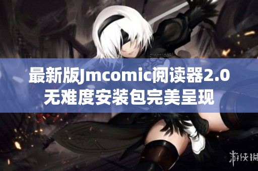 最新版Jmcomic阅读器2.0无难度安装包完美呈现