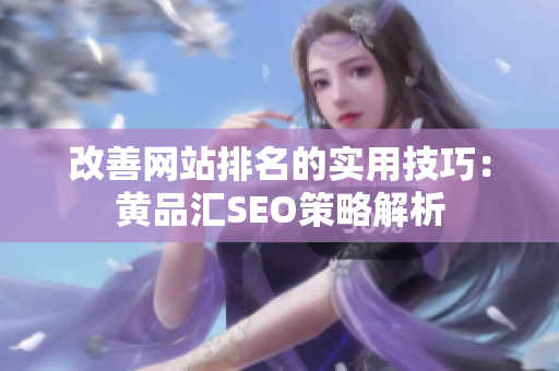 改善网站排名的实用技巧：黄品汇SEO策略解析