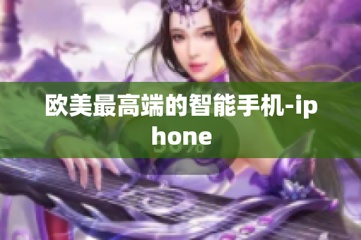 欧美最高端的智能手机-iphone
