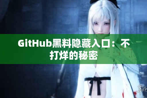 GitHub黑料隐藏入口：不打烊的秘密