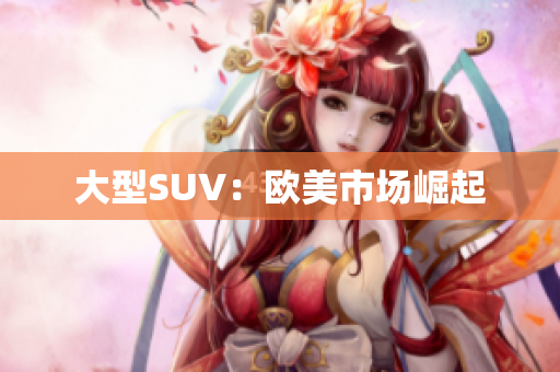 大型SUV：欧美市场崛起