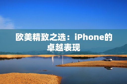 欧美精致之选：iPhone的卓越表现