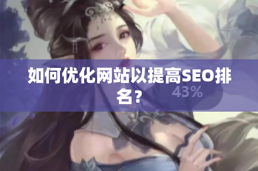 如何优化网站以提高SEO排名？