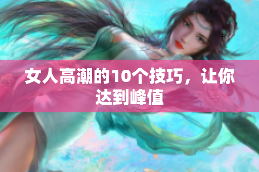 女人高潮的10个技巧，让你达到峰值
