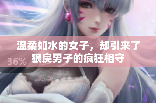 温柔如水的女子，却引来了狠戾男子的疯狂相守