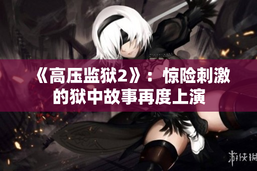 《高压监狱2》：惊险刺激的狱中故事再度上演