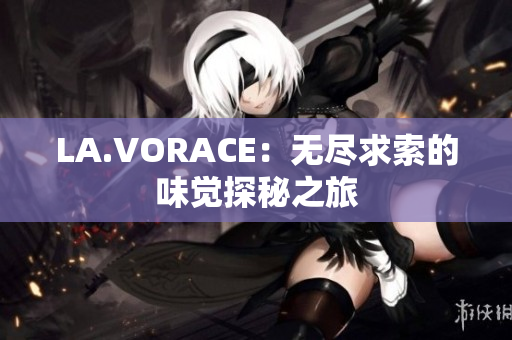LA.VORACE：无尽求索的味觉探秘之旅