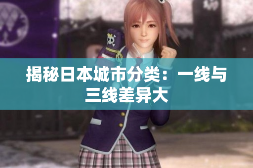 揭秘日本城市分类：一线与三线差异大