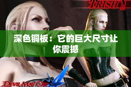 深色铜板：它的巨大尺寸让你震撼