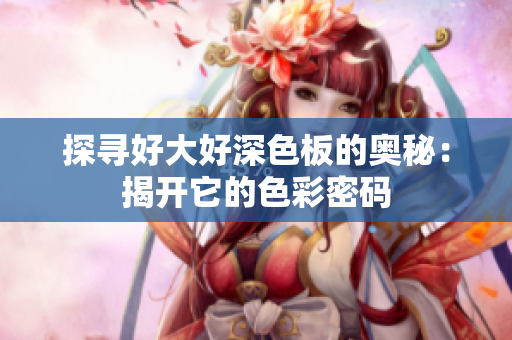 探寻好大好深色板的奥秘：揭开它的色彩密码