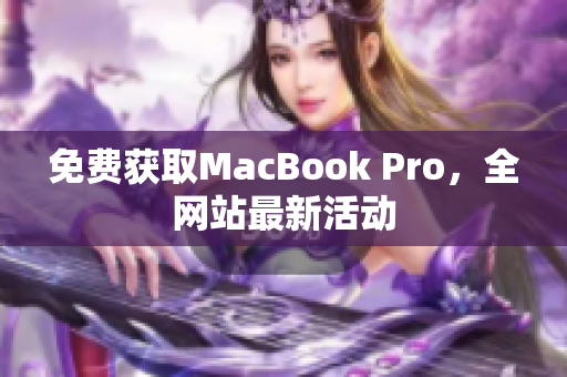 免费获取MacBook Pro，全网站最新活动