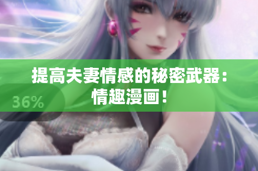 提高夫妻情感的秘密武器：情趣漫画！