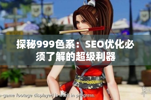 探秘999色系：SEO优化必须了解的超级利器