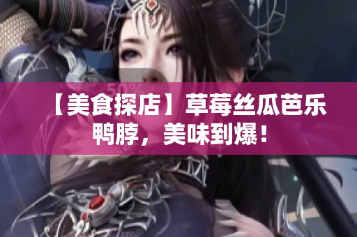 【美食探店】草莓丝瓜芭乐鸭脖，美味到爆！