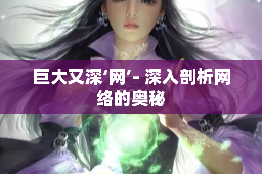 巨大又深‘网’- 深入剖析网络的奥秘