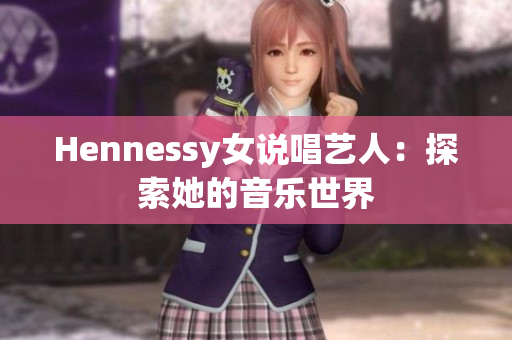 Hennessy女说唱艺人：探索她的音乐世界