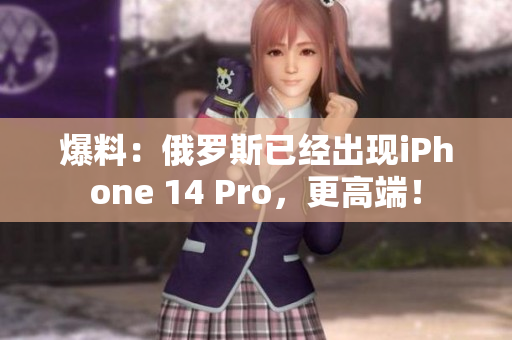 爆料：俄罗斯已经出现iPhone 14 Pro，更高端！
