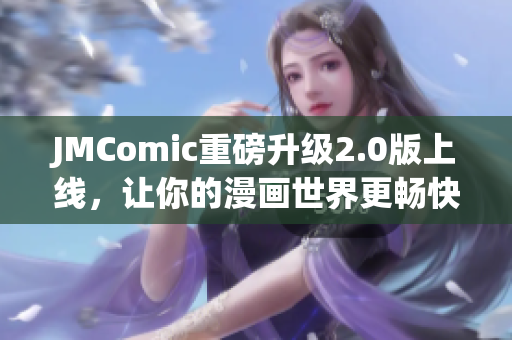 JMComic重磅升级2.0版上线，让你的漫画世界更畅快