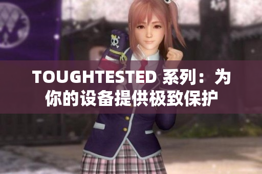 TOUGHTESTED 系列：为你的设备提供极致保护