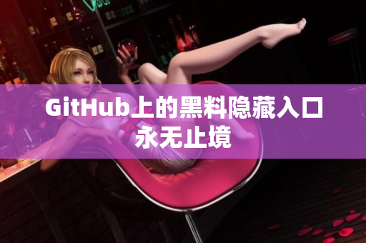 GitHub上的黑料隐藏入口永无止境