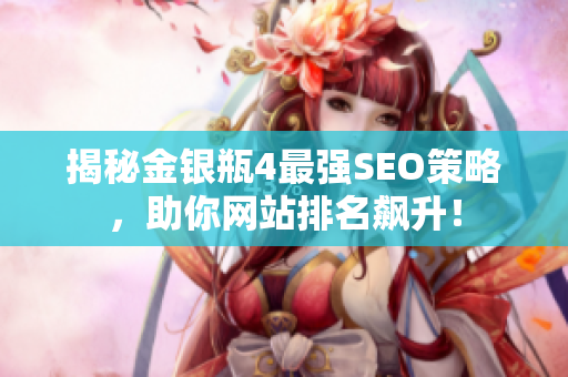 揭秘金银瓶4最强SEO策略，助你网站排名飙升！