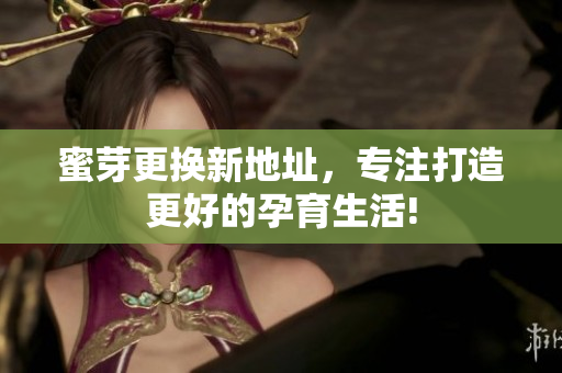 蜜芽更换新地址，专注打造更好的孕育生活!