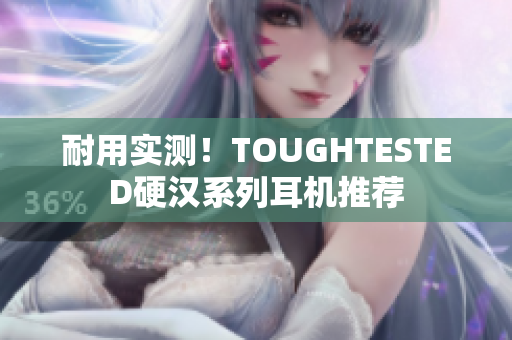 耐用实测！TOUGHTESTED硬汉系列耳机推荐