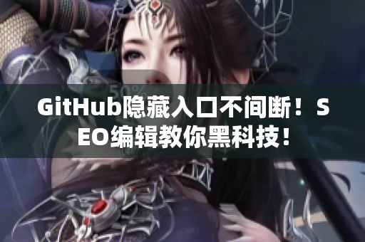 GitHub隐藏入口不间断！SEO编辑教你黑科技！