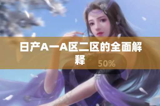 日产A一A区二区的全面解释