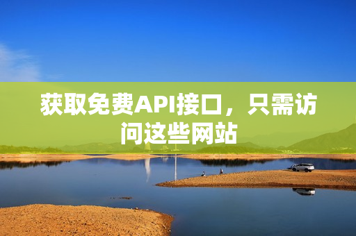 获取免费API接口，只需访问这些网站