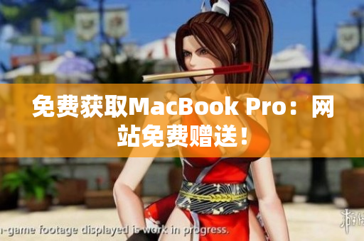 免费获取MacBook Pro：网站免费赠送！