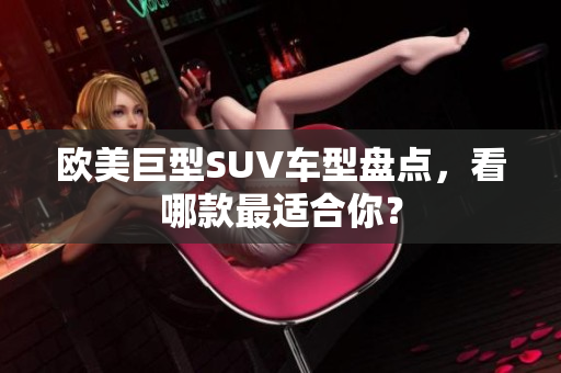欧美巨型SUV车型盘点，看哪款最适合你？