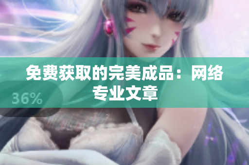 免费获取的完美成品：网络专业文章