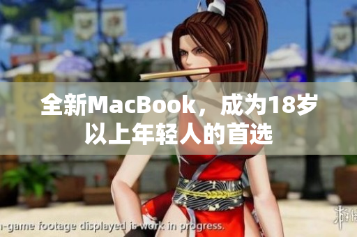 全新MacBook，成为18岁以上年轻人的首选