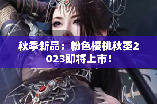 秋季新品：粉色樱桃秋葵2023即将上市！
