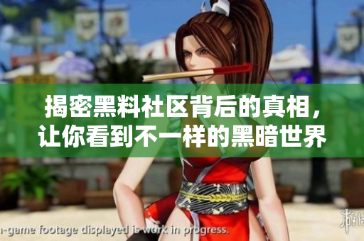 揭密黑料社区背后的真相，让你看到不一样的黑暗世界