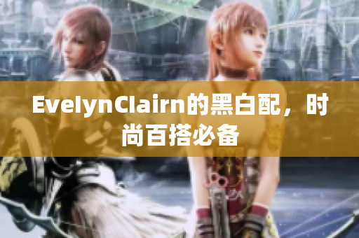 EveIynCIairn的黑白配，时尚百搭必备