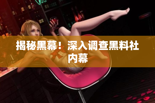 揭秘黑幕！深入调查黑料社内幕