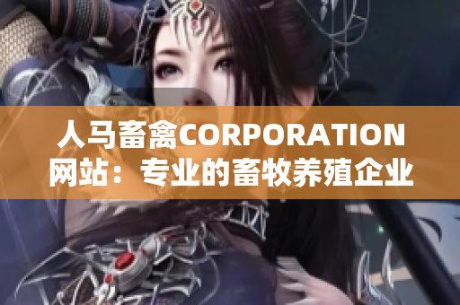 人马畜禽CORPORATION网站：专业的畜牧养殖企业