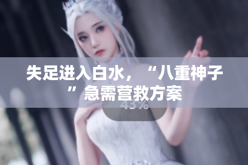 失足进入白水，“八重神子”急需营救方案