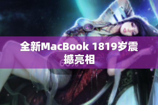 全新MacBook 1819岁震撼亮相