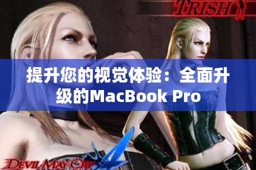 提升您的视觉体验：全面升级的MacBook Pro