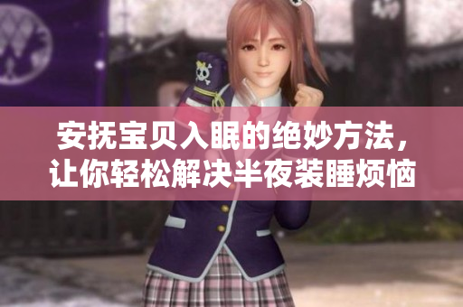 安抚宝贝入眠的绝妙方法，让你轻松解决半夜装睡烦恼