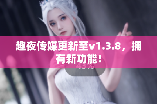趣夜传媒更新至v1.3.8，拥有新功能！