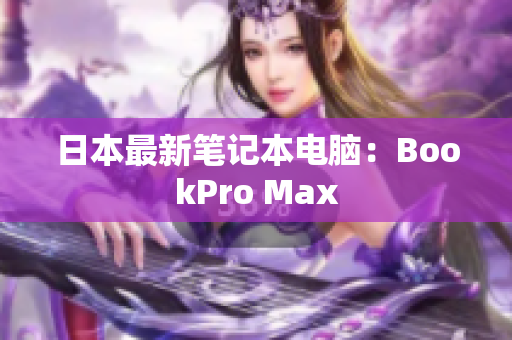 日本最新笔记本电脑：BookPro Max