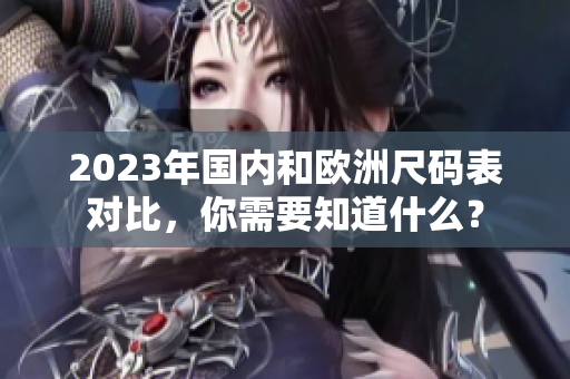 2023年国内和欧洲尺码表对比，你需要知道什么？