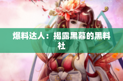 爆料达人：揭露黑幕的黑料社