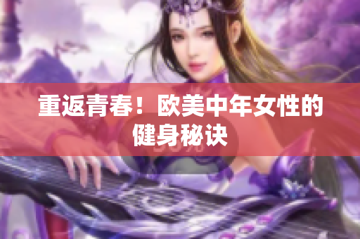 重返青春！欧美中年女性的健身秘诀