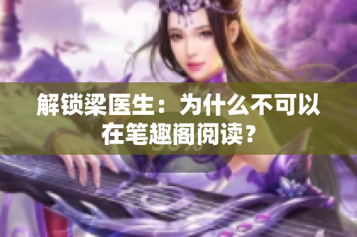 解锁梁医生：为什么不可以在笔趣阁阅读？